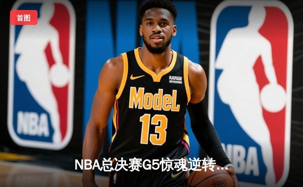 NBA总决赛G5惊魂逆转：凯尔特人末节发力擒勇士，塔图姆26+13+9率队夺赛点