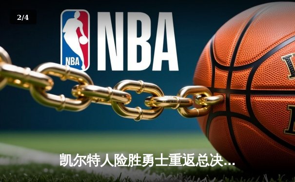 凯尔特人险胜勇士重返总决赛，塔图姆26+10+6加冕东决MVP - 2