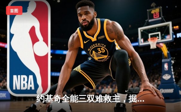 约基奇全能三双难救主，掘金加时惜败森林狼总比分2-3落后